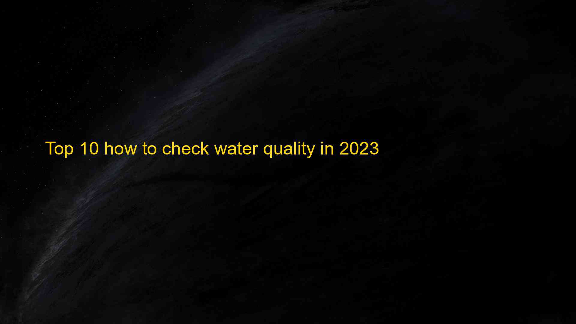 top-10-how-to-check-water-quality-in-2023-chuy-n-trang-chia-s-ki-n