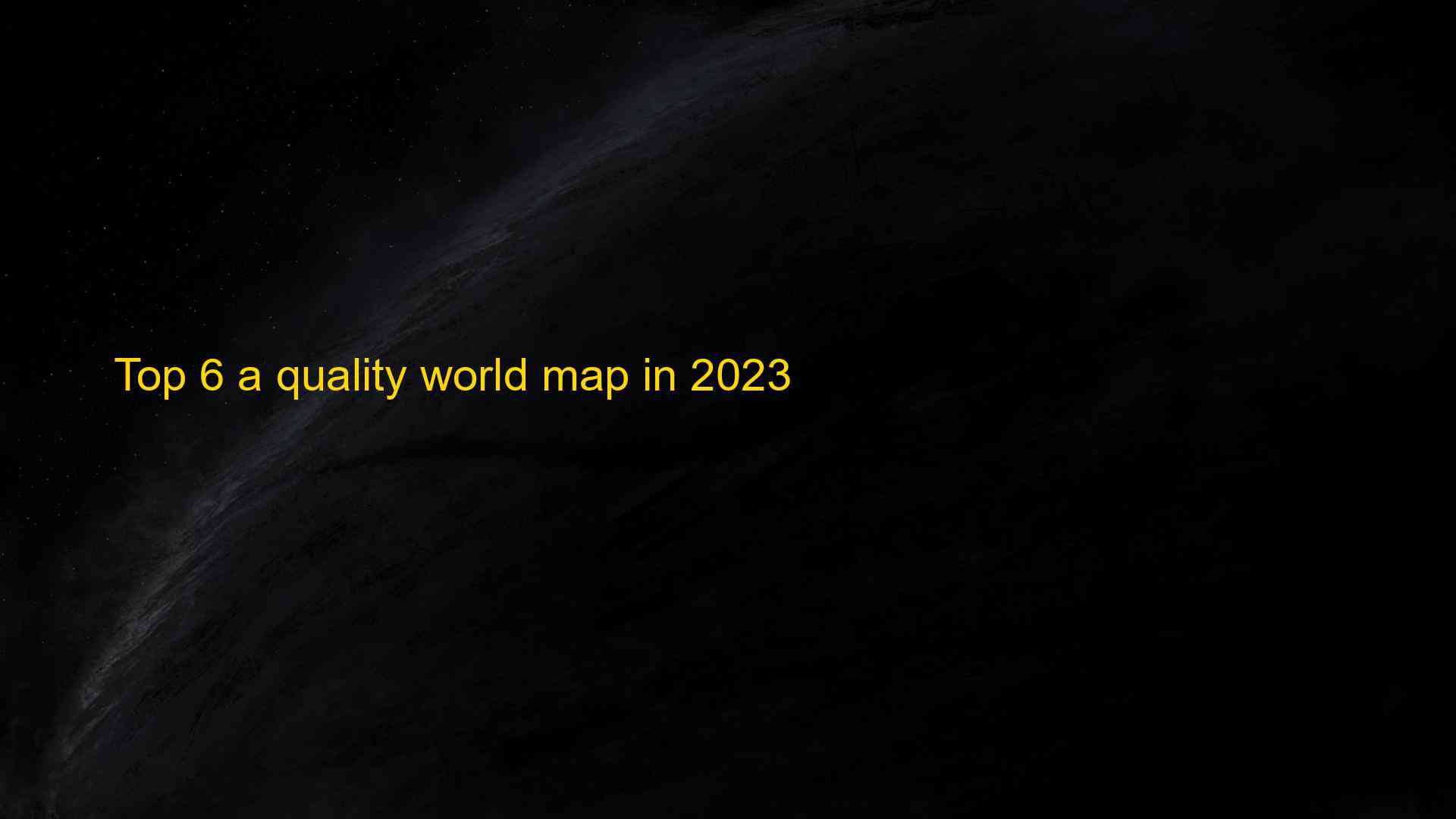 Top 6 A Quality World Map In 2023 1681221765 