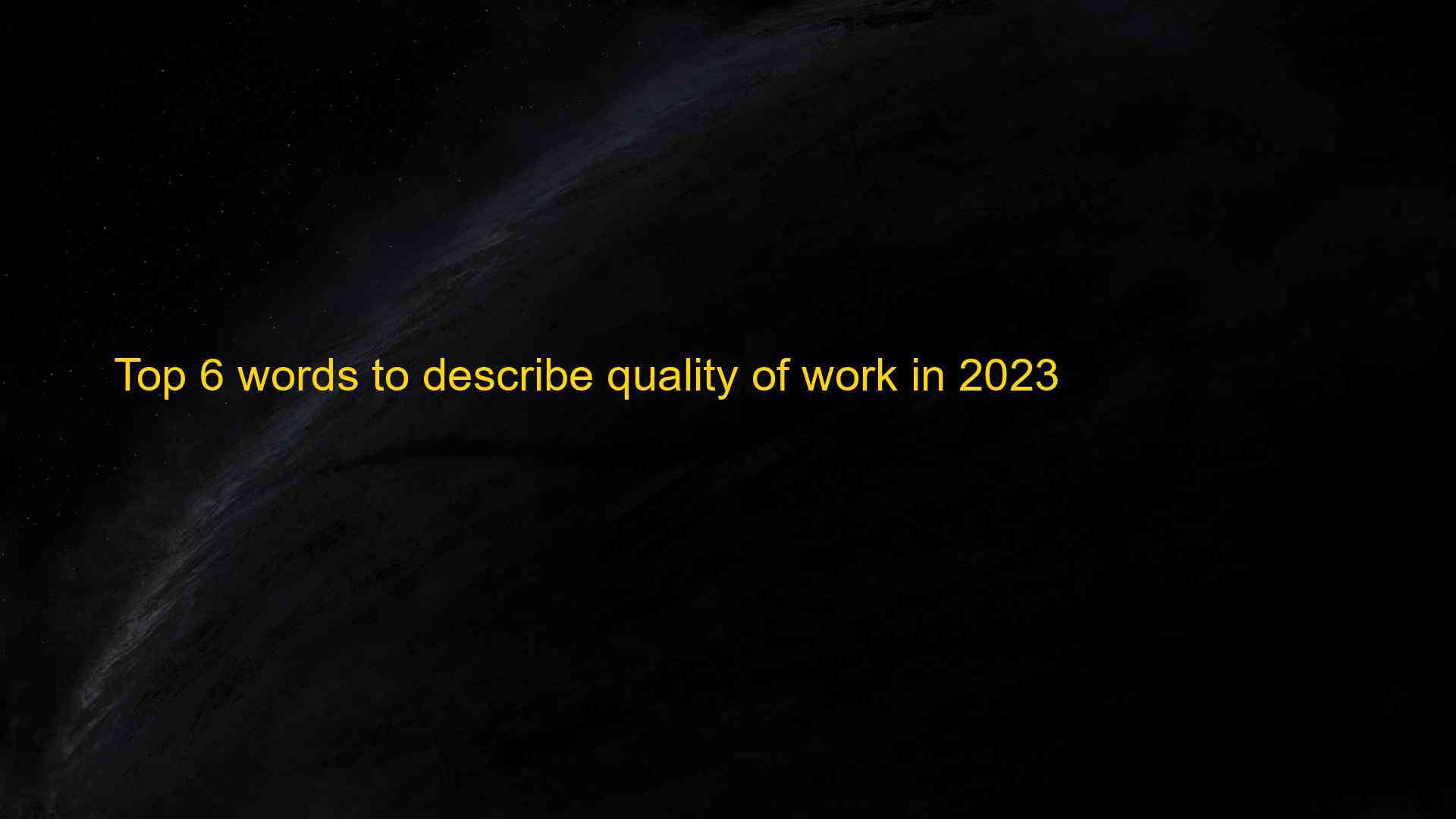 Top 6 words To Describe Quality Of Work In 2023 Chuy n Trang Chia S 