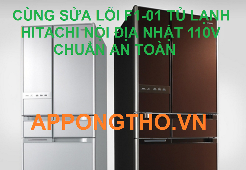 Địa chỉ sửa lỗi F1-01 trên tủ lạnh Hitachi nội địa Nhật 110V Uy Tín